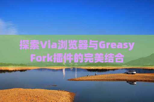 探索Via浏览器与GreasyFork插件的完美结合