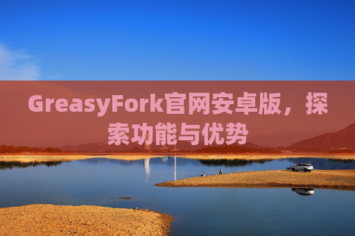 GreasyFork官网安卓版，探索功能与优势